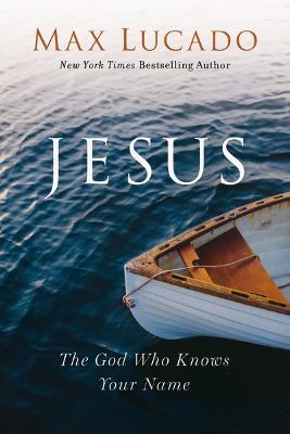 Jesus: The God Who Knows Your Name - Max Lucado - cover