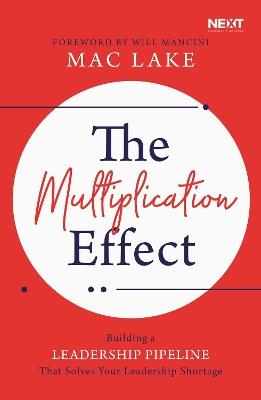 The Multiplication Effect: Building a Leadership Pipeline that Solves Your Leadership Shortage - Mac Lake - cover