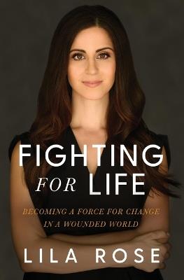 Fighting for Life: Becoming a Force for Change in a Wounded World - Lila Rose - cover