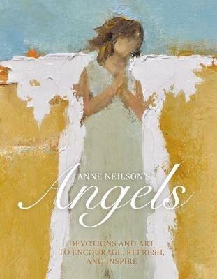 Anne Neilson's Angels: Devotions and Art to Encourage, Refresh, and Inspire - Anne Neilson - cover