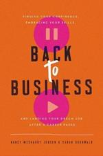 Back to Business: Finding Your Confidence, Embracing Your Skills, and Landing Your Dream Job After a Career Pause