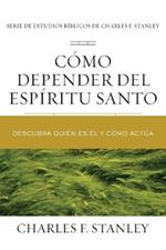 Cómo depender del Espíritu Santo: Descubra quién es Él y cómo actúa
