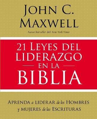 21 leyes del liderazgo en la Biblia: Aprenda a liderar de los hombres y mujeres de las Escrituras - John C. Maxwell - cover