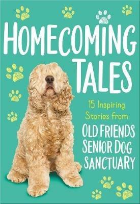 Homecoming Tales: 15 Inspiring Stories from Old Friends Senior Dog Sanctuary - Old Friends Senior Dog Sanctuary - cover
