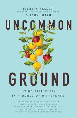 Uncommon Ground: Living Faithfully in a World of Difference - Timothy Keller,John Inazu - cover