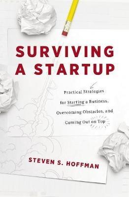 Surviving a Startup: Practical Strategies for Starting a Business, Overcoming Obstacles, and Coming Out on Top - Steven S. Hoffman - cover