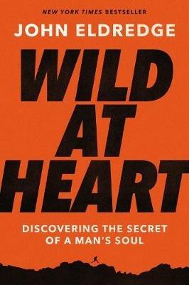 Wild at Heart Expanded Edition: Discovering the Secret of a Man's Soul - John Eldredge - cover