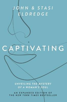 Captivating Expanded Edition: Unveiling the Mystery of a Woman's Soul - John Eldredge,Stasi Eldredge - cover
