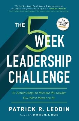 The Five-Week Leadership Challenge: 35 Action Steps to Become the Leader You Were Meant to Be - Patrick R. Leddin - cover