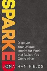 Sparked: Discover Your Unique Imprint for Work that Makes You Come Alive