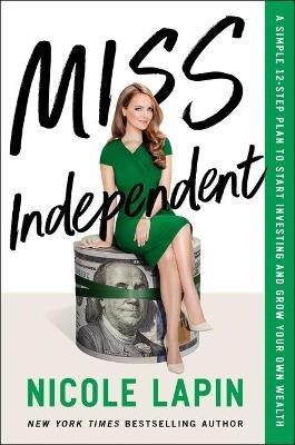 Miss Independent: A Simple 12-Step Plan to Start Investing and Grow Your Own Wealth - Nicole Lapin - cover