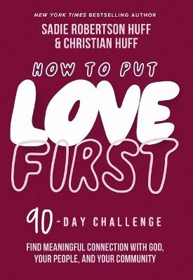 How to Put Love First: Find Meaningful Connection with God, Your People, and Your Community (A 90-Day Challenge) - Sadie Robertson Huff,Christian Huff - cover