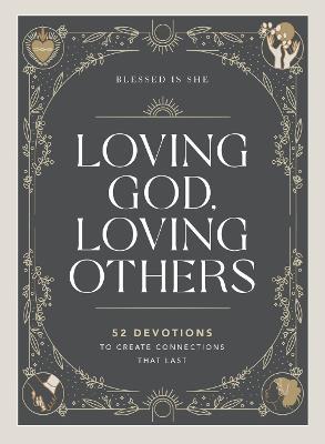 Loving God, Loving Others: 52 Devotions to Create Connections That Last (A 52-Week Devotional for Catholic Women) - Blessed Is She - cover