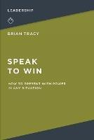 Speak to Win: How to Present with Power in Any Situation