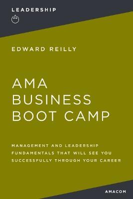 AMA Business Boot Camp: Management and Leadership Fundamentals That Will See You Successfully Through Your Career - Edward Reilly - cover