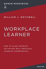 The Workplace Learner: How to Align Training Initiatives with Individual Learning Competencies