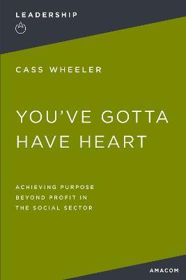 You've Gotta Have Heart: Achieving Purpose Beyond Profit in the Social Sector - Thomas Nelson - cover