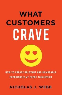 What Customers Crave: How to Create Relevant and Memorable Experiences at Every Touchpoint - Nicholas Webb - cover