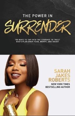The Power in Surrender: 100 Ways to Tap into the Courage to Trust God’s Plan Over Fear, Worry, and Doubt (A 100-Day Devotional) – The Perfect Mother’s Day Gift for Christian Moms - Sarah Jakes Roberts - cover