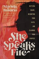 She Speaks Fire: Battling Shame, Reigniting Your Faith, and Claiming Your Purpose