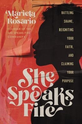 She Speaks Fire: Battling Shame, Reigniting Your Faith, and Claiming Your Purpose - Mariela Rosario - cover