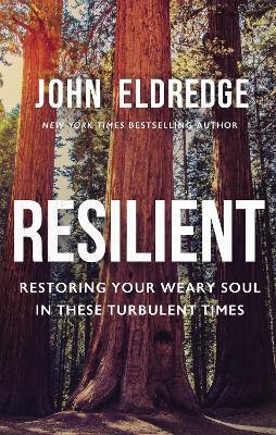 Resilient: Restoring Your Weary Soul in These Turbulent Times - John Eldredge - cover