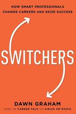 Switchers: How Smart Professionals Change Careers -- and Seize Success