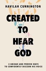 Created to Hear God: 4 Unique and Proven Ways to Confidently Discern His Voice