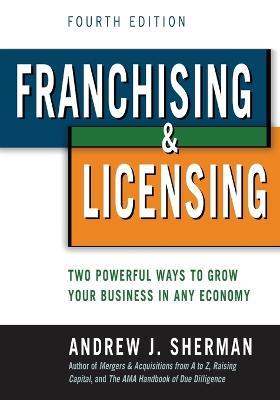 Franchising and   Licensing: Two Powerful Ways to Grow Your Business in Any Economy - Andrew Sherman - cover