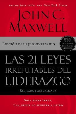 Las 21 leyes irrefutables del liderazgo: Siga estas leyes, y la gente lo seguirá a usted - John C. Maxwell - cover