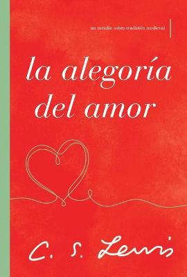 La alegoría del amor: Un estudio sobre tradición medieval - C. S. Lewis - cover