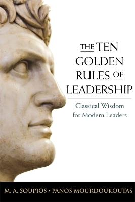 The Ten Golden Rules of Leadership: Classical Wisdom for Modern Leaders - M. Soupios,Panos Mourdoukoutas - cover
