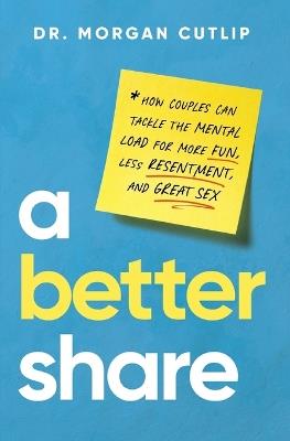 A Better Share: How Couples Can Tackle the Mental Load for More Fun, Less Resentment, and Great Sex - Morgan Cutlip - cover