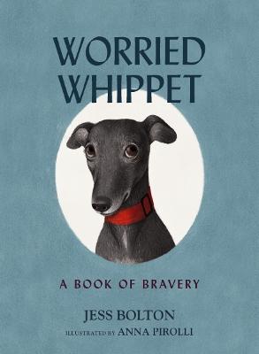 Worried Whippet: A Book of Bravery (For Adults and Kids Struggling with Anxiety) - Jess Bolton - cover
