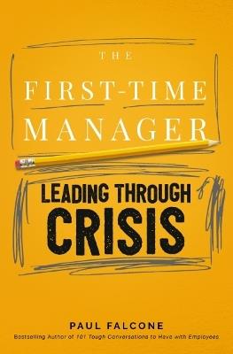 The First-Time Manager: Leading Through Crisis - Paul Falcone - cover