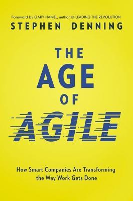 The Age of Agile: How Smart Companies Are Transforming the Way Work Gets Done - Stephen Denning - cover