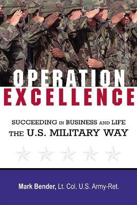 Operation Excellence: Succeeding in Business and Life -- the U.S. Military Way - Mark Bender - cover