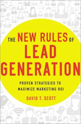 The New Rules of Lead Generation: Proven Strategies to Maximize Marketing ROI - David Scott - cover