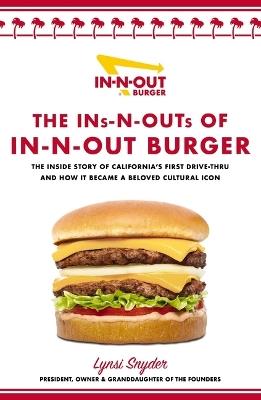 The Ins-N-Outs of In-N-Out Burger: The Inside Story of California's First Drive-Through and How it Became a Beloved Cultural Icon - Lynsi Snyder - cover