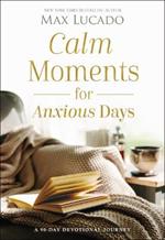 Calm Moments for Anxious Days: A 90-Day Devotional Journey