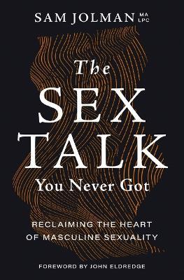 The Sex Talk You Never Got: Reclaiming the Heart of Masculine Sexuality - Sam Jolman - cover