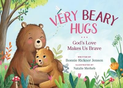Very Beary Hugs: God's Love Makes Us Brave - Bonnie Rickner Jensen - cover