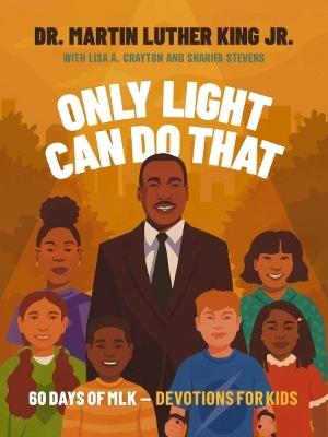 Only Light Can Do That: 60 Days of MLK – Devotions for Kids - Martin Luther King Jr.,Lisa A. Crayton,Sharifa Stevens - cover