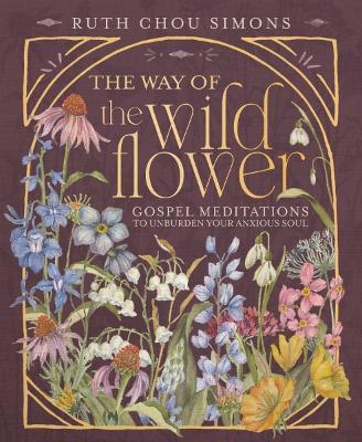 The Way of the Wildflower: Gospel Meditations to Unburden Your Anxious Soul - Ruth Chou Simons - cover