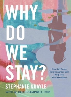 Why Do We Stay?: How My Toxic Relationship Can Help You Find Freedom - Stephanie Quayle - cover