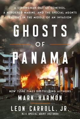 Ghosts of Panama: A Strongman Out of Control, A Murdered Marine, and the Special Agents Caught in the Middle of an Invasion - Mark Harmon,Leon Carroll - cover