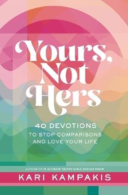 Yours, Not Hers: 40 Devotions to Stop Comparisons and Love Your Life - Kari Kampakis - cover