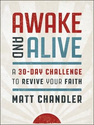 Awake and Alive: A 30-Day Challenge to Revive Your Faith (30 Daily Devotions) - Matt Chandler - cover