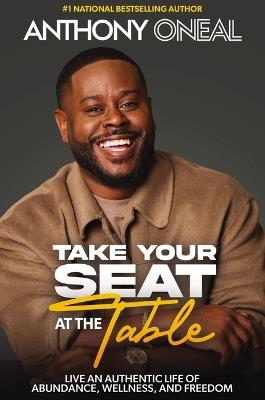 Take Your Seat at the Table: Live an Authentic Life of Abundance, Wellness, and Freedom - Anthony O'Neal - cover
