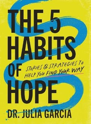 The 5 Habits of Hope: Stories and Strategies to Help You Find Your Way - Julia Garcia - cover